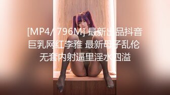 [MP4/ 796M] 最新出品抖音巨乳网红李雅 最新母子乱伦 无套内射逼里淫水四溢