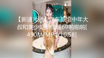 【新速片遞】汽车旅馆中年大叔和美少妇偷情玩69啪啪啪[490M/MP4/10:58]