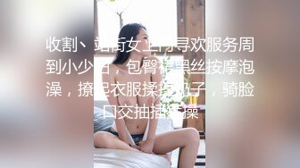 收割丶站街女上门寻欢服务周到小少妇，包臀裙黑丝按摩泡澡，撩起衣服揉捏奶子，骑脸口交抽插猛操