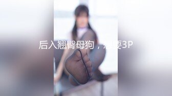 后入翘臀母狗，想要3P