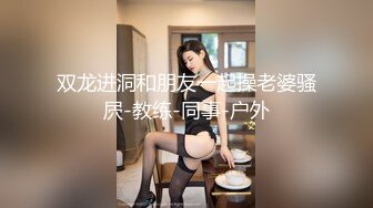 双龙进洞和朋友一起操老婆骚屄-教练-同事-户外