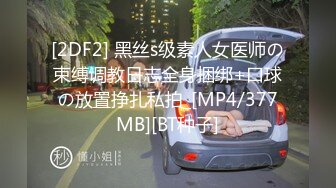 [2DF2] 黑丝s级素人女医师の束缚调教日志全身捆绑+口球の放置挣扎私拍_[MP4/377MB][BT种子]