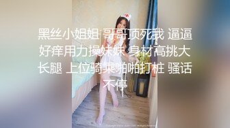 黑丝小姐姐 哥哥顶死我 逼逼好痒用力操妹妹 身材高挑大长腿 上位骑乘啪啪打桩 骚话不停