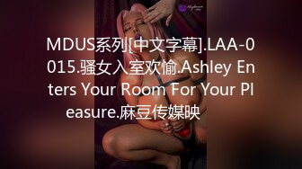 MDUS系列[中文字幕].LAA-0015.骚女入室欢愉.Ashley Enters Your Room For Your Pleasure.麻豆传媒映���