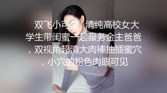 ✿双飞小可爱✿清纯高校女大学生带闺蜜一起服务金主爸爸，双视角超清大肉棒抽插蜜穴，小穴的粉色肉眼可见