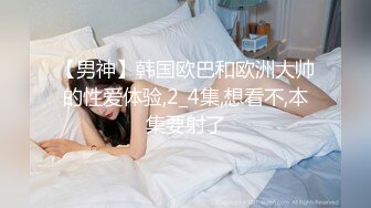 【男神】韩国欧巴和欧洲大帅的性爱体验,2_4集,想看不,本集要射了